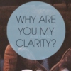 Why Are You My Clarity 