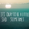 Sadness is a part of living