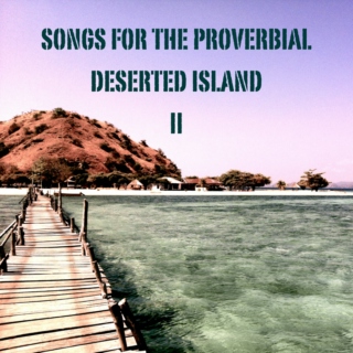 Songs for the proverbial deserted island II