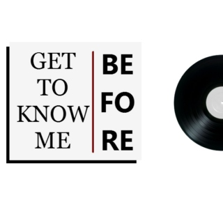 Get To Know Me: BEFORE