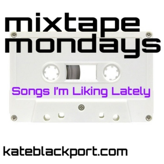 Mixtape Monday - Songs I'm Liking Lately