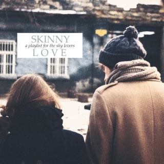 skinny love. 