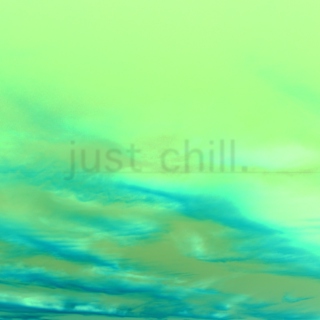 just chill.