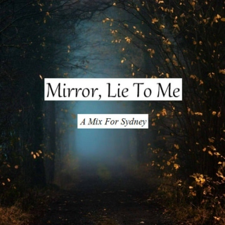 Mirror, Lie To Me: A Mix For Sydney