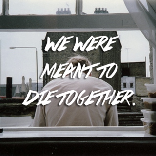 we were meant to die together.