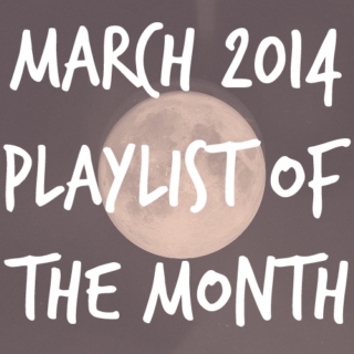 playlist of the month | march 2014