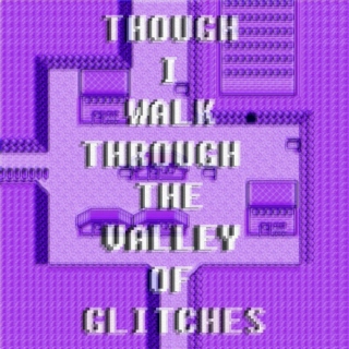 though i walk through the valley of glitches