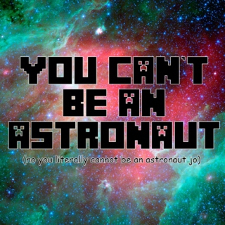 You Can't Be An Astronaut 