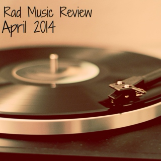 Rad Music Review: April 2014