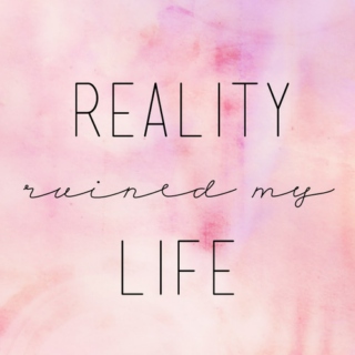 reality ruined my life