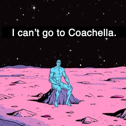 I can't go to Coachella