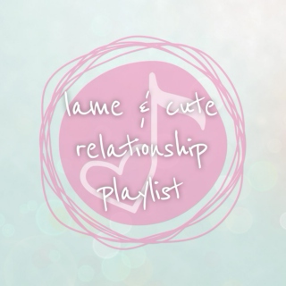 lame & cute relationship playlist