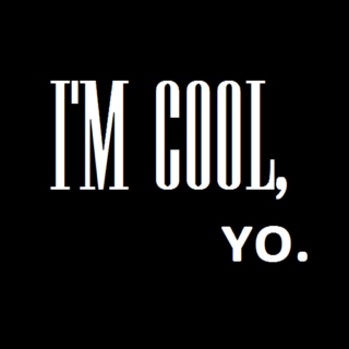 i'm cool yo