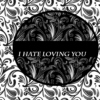 I hate loving you.