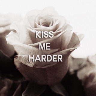 kiss me harder