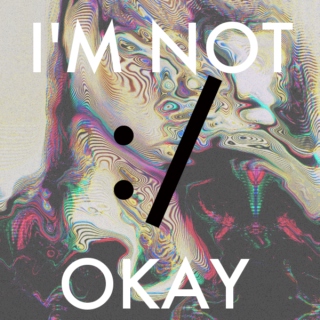 :/  I'm NOT okay