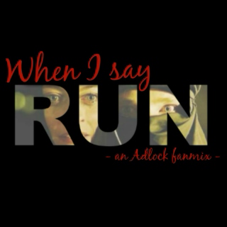 When I say run; 