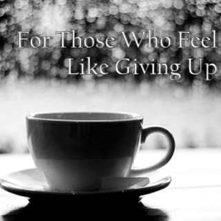 For Those Who Feel Like Giving Up