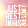 Just Rest in His Presence