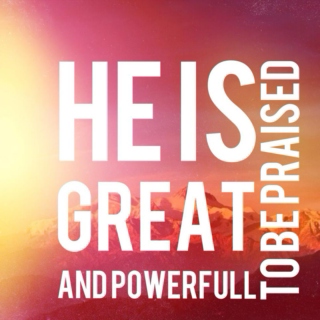 He Is Great and Powerfull To Be Praised