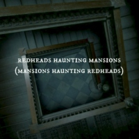 redheads haunting mansions (mansions haunting redheads)