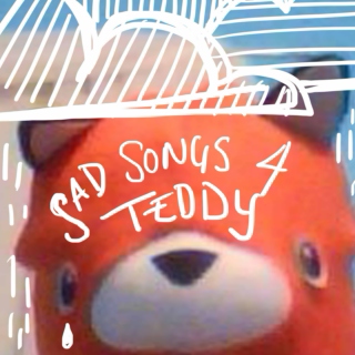 Sad Songs for Teddy