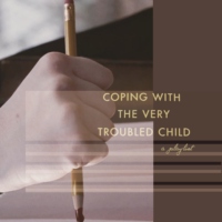 coping with the very troubled child