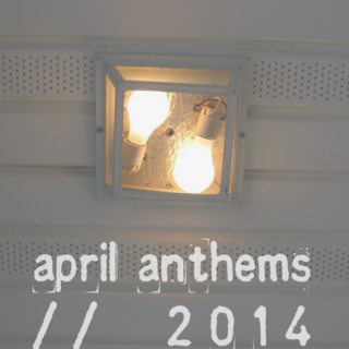april anthems // 2014