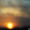 no trace of me