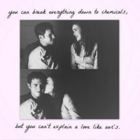 you can break everything down to chemicals, but you can't explain a love like our's.