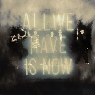 All We Have Is Now.