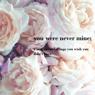you were never mine;