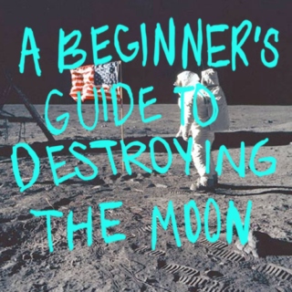 a beginners guide to destroying the moon 