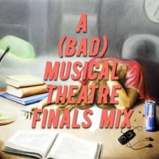 a (bad) musical theatre finals mix.