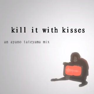 kill it with kisses