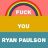 fuck you ryan paulson