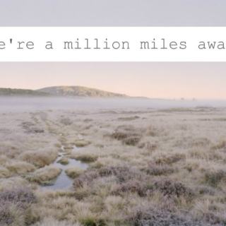 we're a million miles away