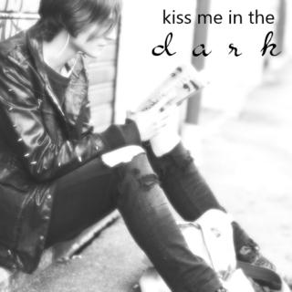 kiss me in the d a r k.