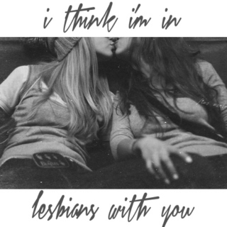 i think i'm in lesbians with you
