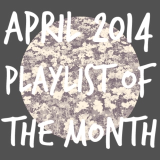 playlist of the month | april 2014