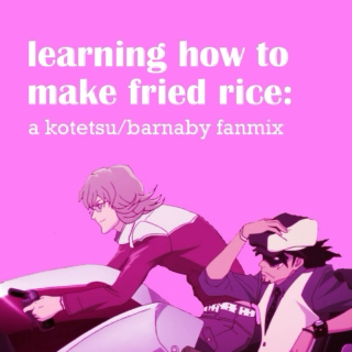 learning how to make fried rice: a kotetsu/barnaby fanmix