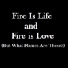 Fire is Life and Fire is Love (But What Flames Are These?)