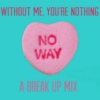 ♡ Without me, you're nothing: A break up mix ♡