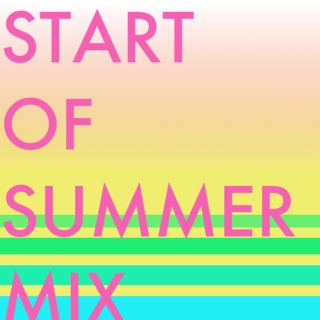 START OF SUMMER MIX!!