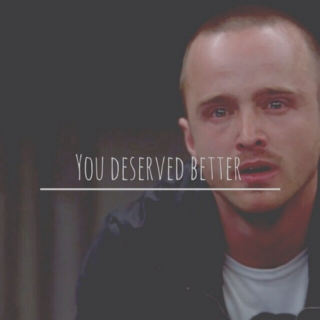 You deserved  better