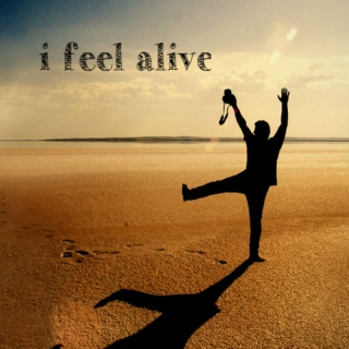 I feel alive
