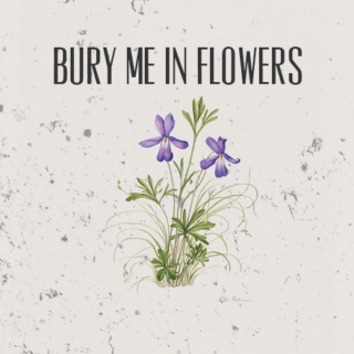 bury me in flowers