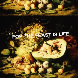 for the feast is life
