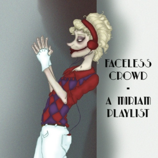 Faceless Crowd - A Miriam Playlist
