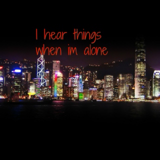 i hear things when i'm alone